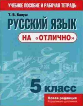 Книга Русс.яз.на отлично 5кл. Балуш Т.В., б-3603, Баград.рф